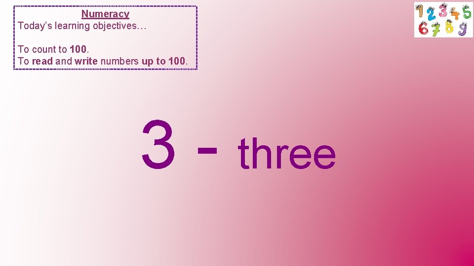 Numeracy Today’s learning objectives… To count to 100. To read and write numbers up