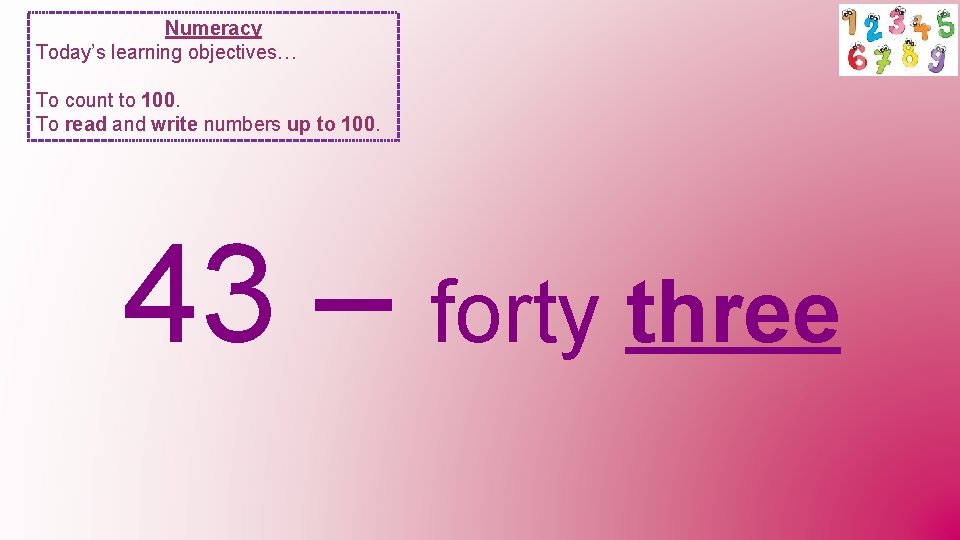 Numeracy Today’s learning objectives… To count to 100. To read and write numbers up