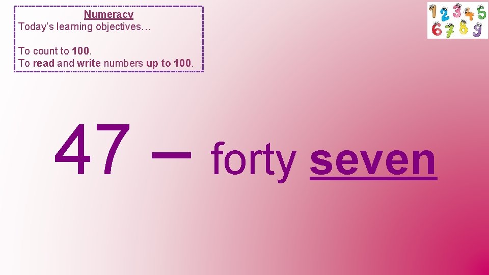 Numeracy Today’s learning objectives… To count to 100. To read and write numbers up