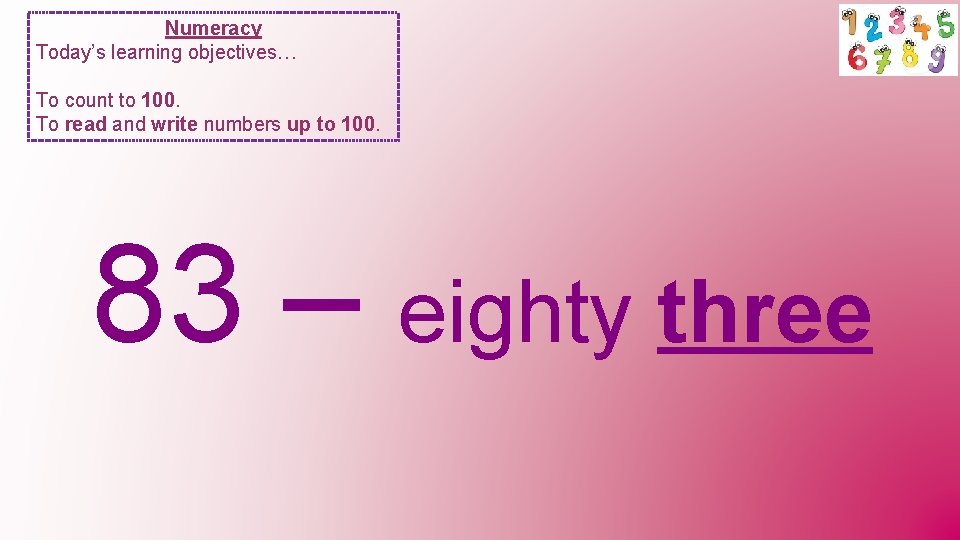 Numeracy Today’s learning objectives… To count to 100. To read and write numbers up