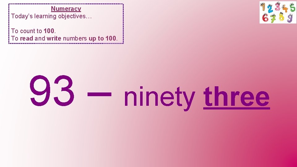 Numeracy Today’s learning objectives… To count to 100. To read and write numbers up