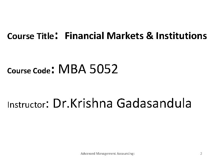 Course Title: Financial Markets & Institutions Course Code : MBA 5052 Instructor: Dr. Krishna