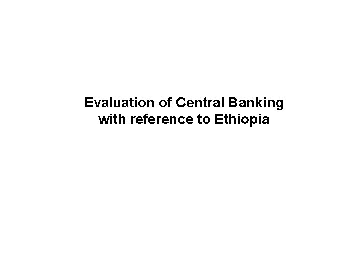 Evaluation of Central Banking with reference to Ethiopia 
