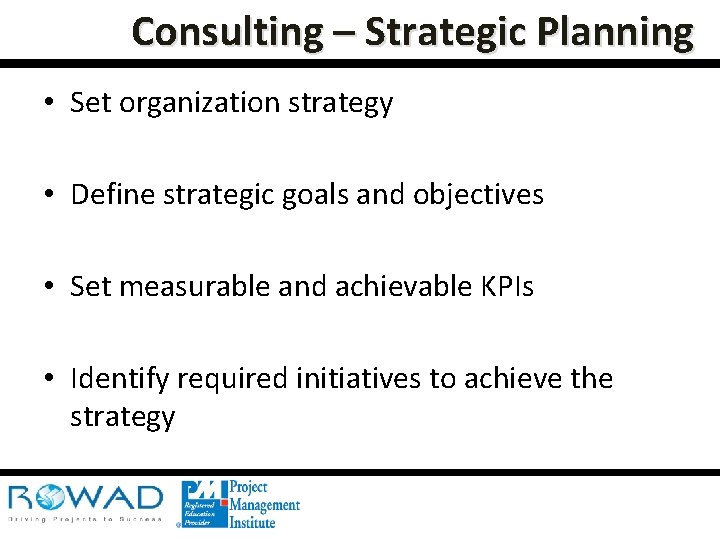 Consulting – Strategic Planning • Set organization strategy • Define strategic goals and objectives