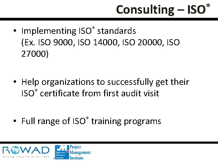 ® Consulting – ISO • Implementing ISO® standards (Ex. ISO 9000, ISO 14000, ISO