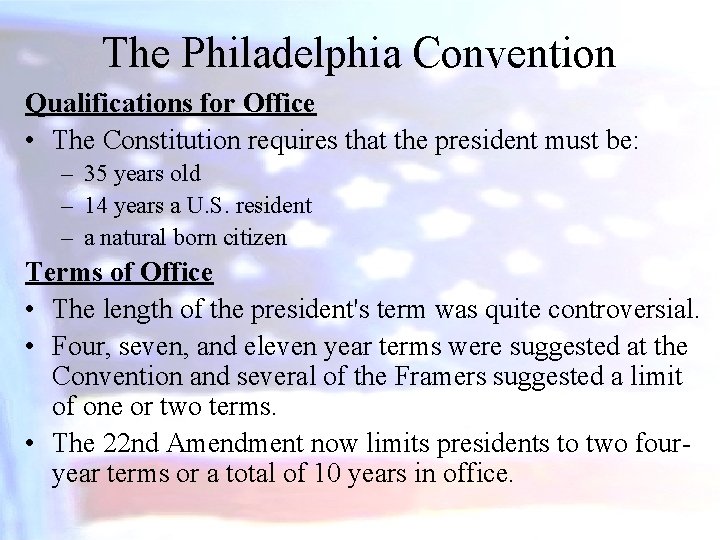 The Philadelphia Convention Qualifications for Office • The Constitution requires that the president must
