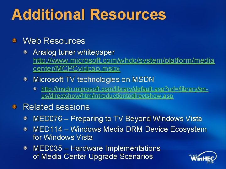 Additional Resources Web Resources Analog tuner whitepaper http: //www. microsoft. com/whdc/system/platform/media center/MCPCvidcap. mspx Microsoft