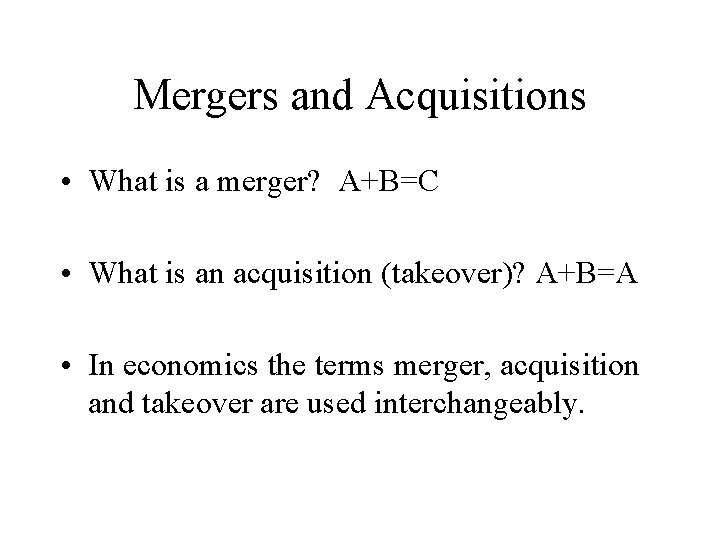 Mergers and Acquisitions • What is a merger? A+B=C • What is an acquisition