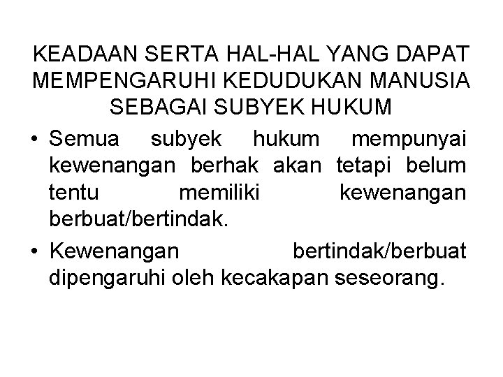 KEADAAN SERTA HAL-HAL YANG DAPAT MEMPENGARUHI KEDUDUKAN MANUSIA SEBAGAI SUBYEK HUKUM • Semua subyek