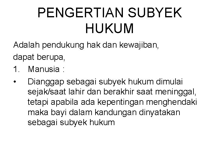 PENGERTIAN SUBYEK HUKUM Adalah pendukung hak dan kewajiban, dapat berupa, 1. Manusia : •