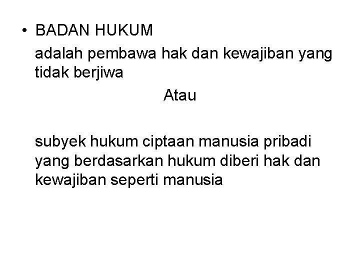  • BADAN HUKUM adalah pembawa hak dan kewajiban yang tidak berjiwa Atau subyek