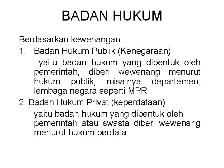 BADAN HUKUM Berdasarkan kewenangan : 1. Badan Hukum Publik (Kenegaraan) yaitu badan hukum yang