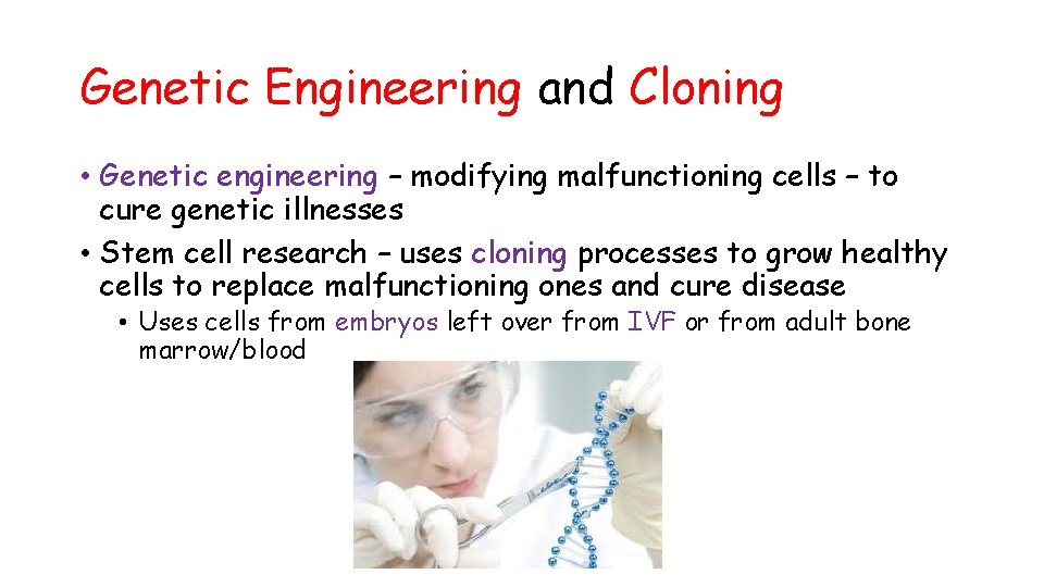 Genetic Engineering and Cloning • Genetic engineering – modifying malfunctioning cells – to cure