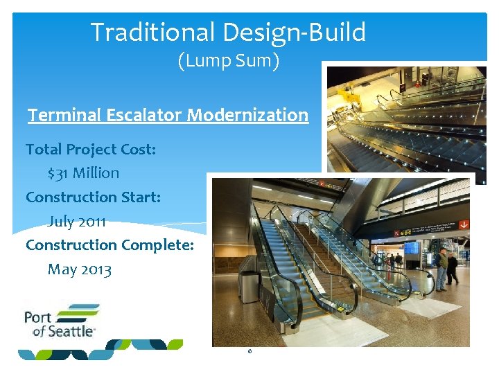 Traditional Design-Build (Lump Sum) Terminal Escalator Modernization Total Project Cost: $31 Million Construction Start: