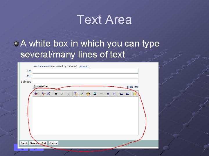 Text Area A white box in which you can type several/many lines of text