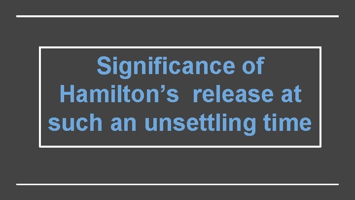 Significance of Hamilton’s release at such an unsettling time 