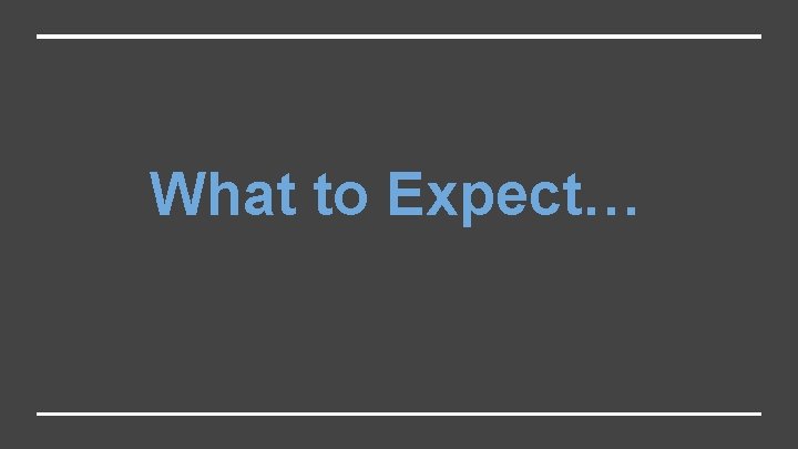 What to Expect… 