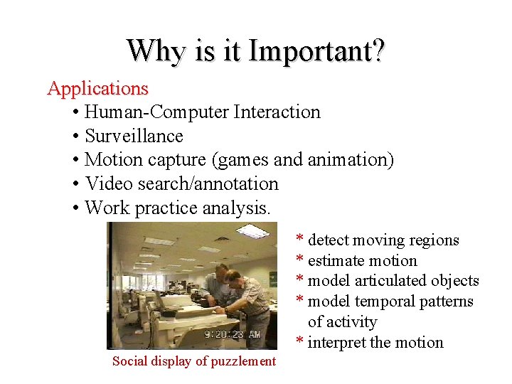 Why is it Important? Applications • Human-Computer Interaction • Surveillance • Motion capture (games