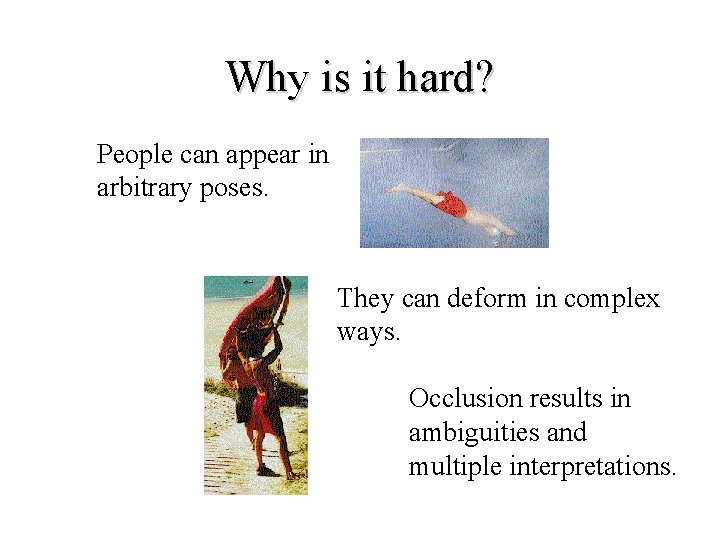 Why is it hard? People can appear in arbitrary poses. They can deform in