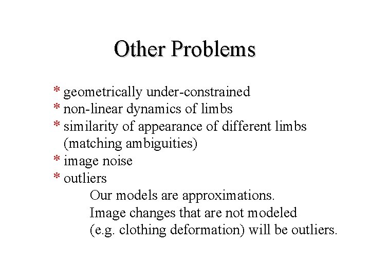 Other Problems * geometrically under-constrained * non-linear dynamics of limbs * similarity of appearance