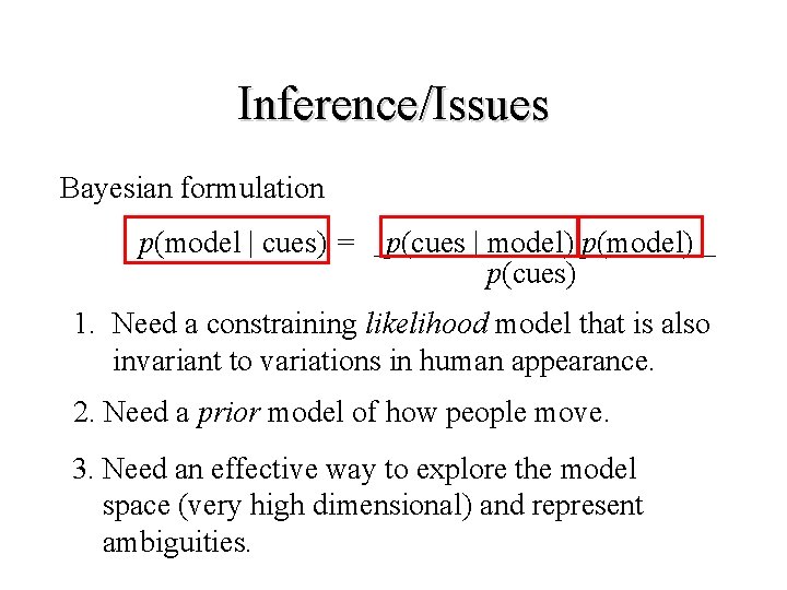 Inference/Issues Bayesian formulation p(model | cues) = p(cues | model) p(cues) 1. Need a