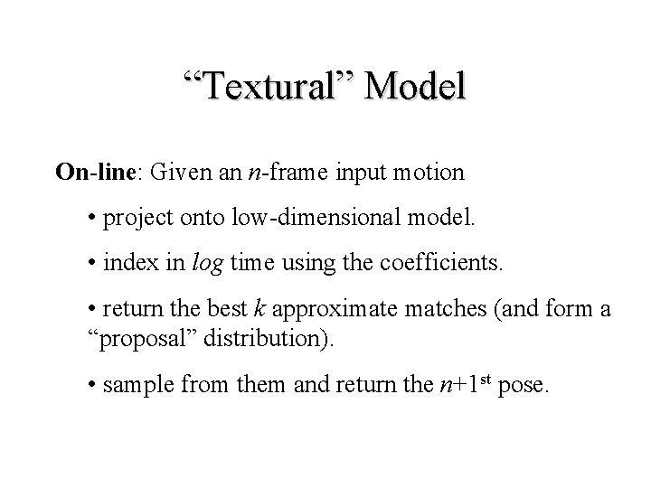 “Textural” Model On-line: Given an n-frame input motion • project onto low-dimensional model. •