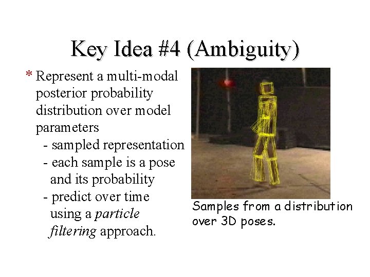 Key Idea #4 (Ambiguity) * Represent a multi-modal posterior probability distribution over model parameters