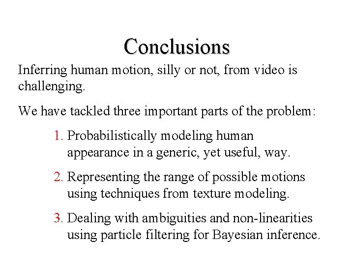 Conclusions Inferring human motion, silly or not, from video is challenging. We have tackled