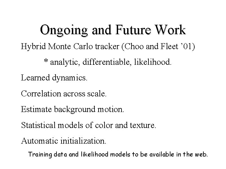 Ongoing and Future Work Hybrid Monte Carlo tracker (Choo and Fleet ’ 01) *