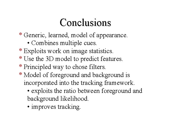 Conclusions * Generic, learned, model of appearance. • Combines multiple cues. * Exploits work