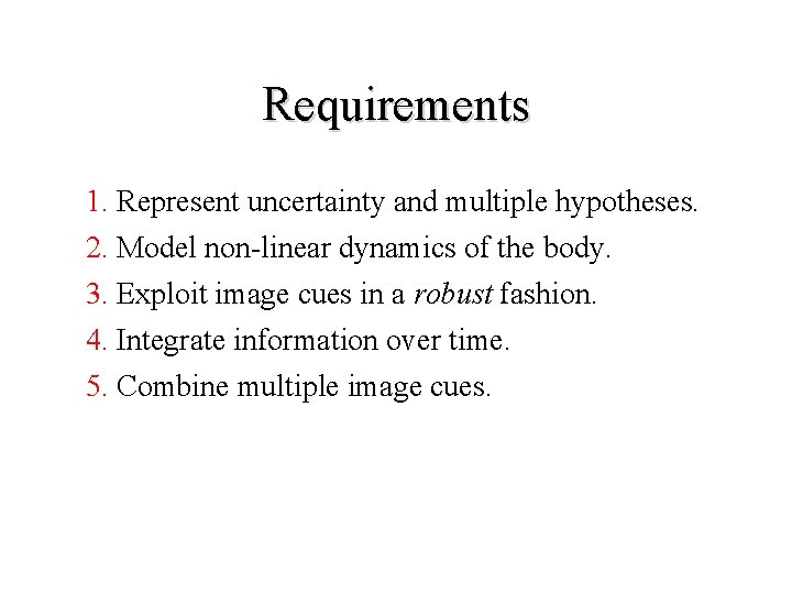 Requirements 1. Represent uncertainty and multiple hypotheses. 2. Model non-linear dynamics of the body.