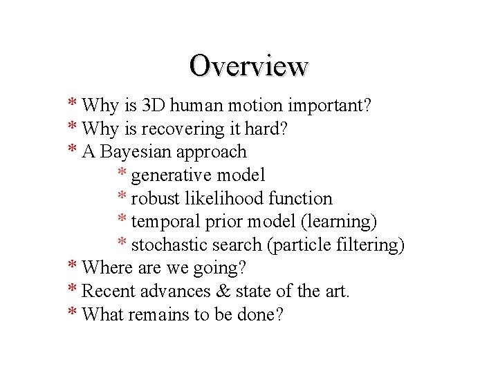 Overview * Why is 3 D human motion important? * Why is recovering it