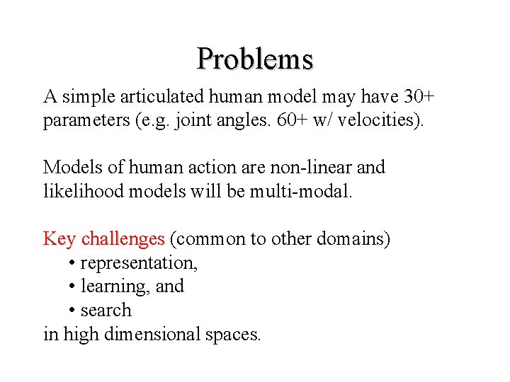 Problems A simple articulated human model may have 30+ parameters (e. g. joint angles.