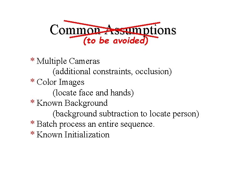 Common Assumptions (to be avoided) * Multiple Cameras (additional constraints, occlusion) * Color Images