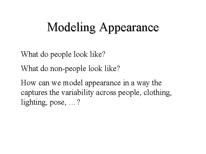 Modeling Appearance What do people look like? What do non-people look like? How can