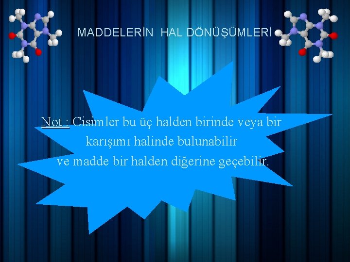 MADDELERİN HAL DÖNÜŞÜMLERİ Not : Cisimler bu üç halden birinde veya bir karışımı halinde