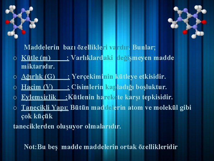 Maddelerin bazı özellikleri vardır. Bunlar; o Kütle (m) : Varlıklardaki değişmeyen madde miktarıdır. o