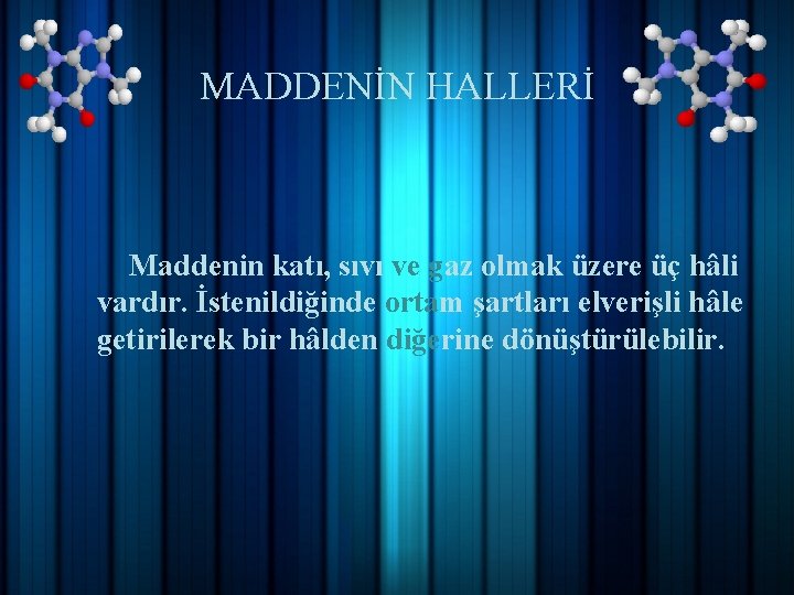 MADDENİN HALLERİ Maddenin katı, sıvı ve gaz olmak üzere üç hâli vardır. İstenildiğinde ortam