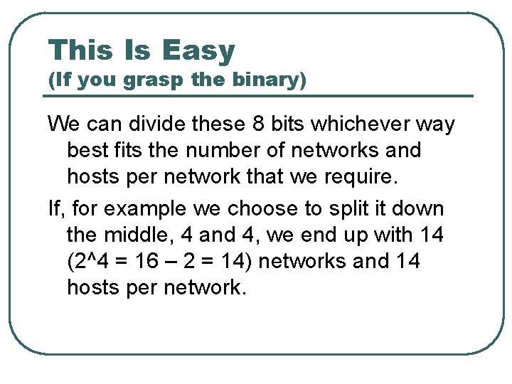 This Is Easy (If you grasp the binary) We can divide these 8 bits