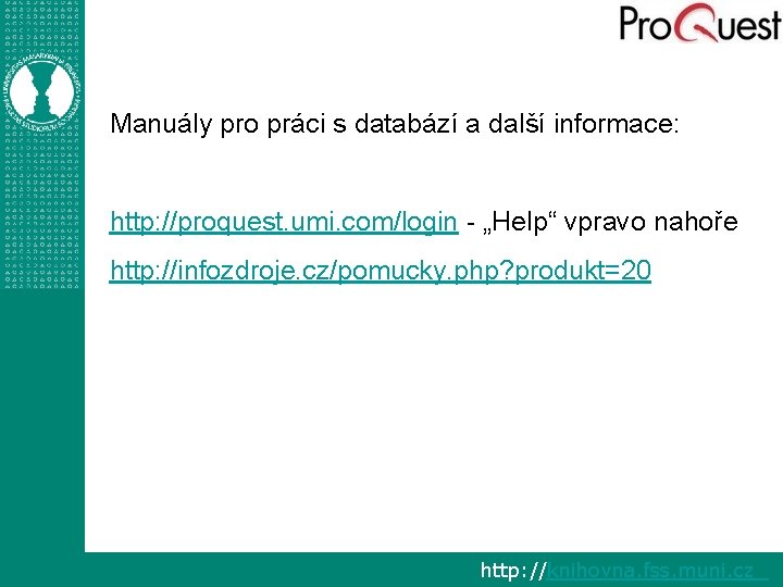 Manuály pro práci s databází a další informace: http: //proquest. umi. com/login - „Help“