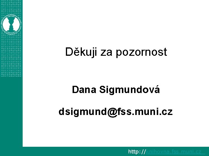 Děkuji za pozornost Dana Sigmundová dsigmund@fss. muni. cz http: //knihovna. fss. muni. cz 