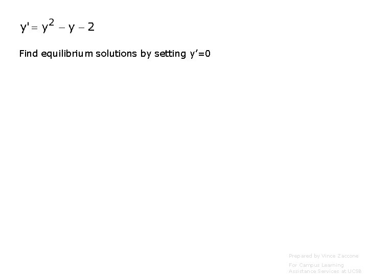 Find equilibrium solutions by setting y’=0 Prepared by Vince Zaccone For Campus Learning Assistance