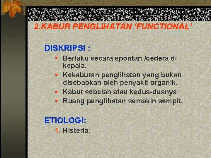 2. KABUR PENGLIHATAN ‘FUNCTIONAL’ DISKRIPSI : § Berlaku secara spontan /cedera di kepala. §