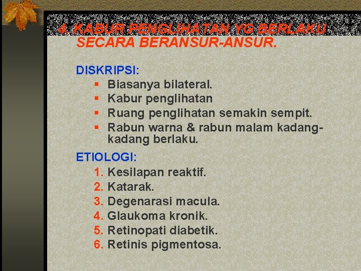 4. KABUR PENGLIHATAN YG BERLAKU SECARA BERANSUR-ANSUR. DISKRIPSI: § Biasanya bilateral. § Kabur penglihatan