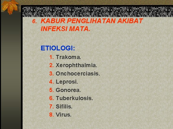 6. KABUR PENGLIHATAN AKIBAT INFEKSI MATA. ETIOLOGI: 1. Trakoma. 2. Xerophthalmia. 3. Onchocerciasis. 4.