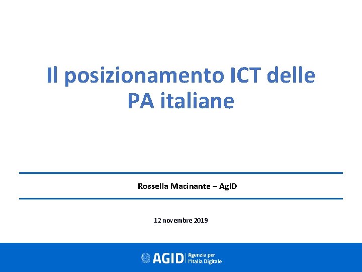 Il posizionamento ICT delle PA italiane Rossella Macinante – Ag. ID 12 novembre 2019