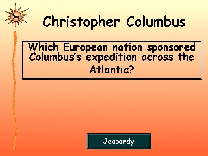 Christopher Columbus Which European nation sponsored Columbus’s expedition across the Atlantic? Jeopardy 