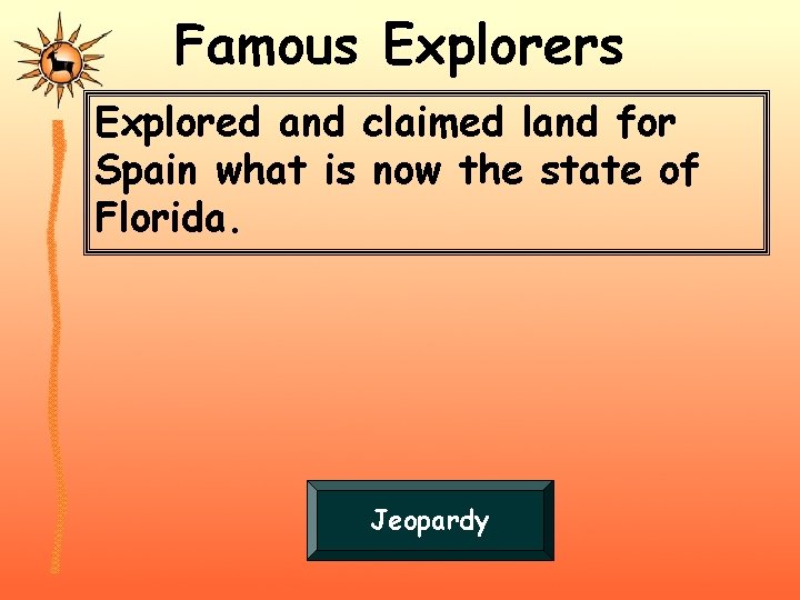 Famous Explorers Explored and claimed land for Spain what is now the state of