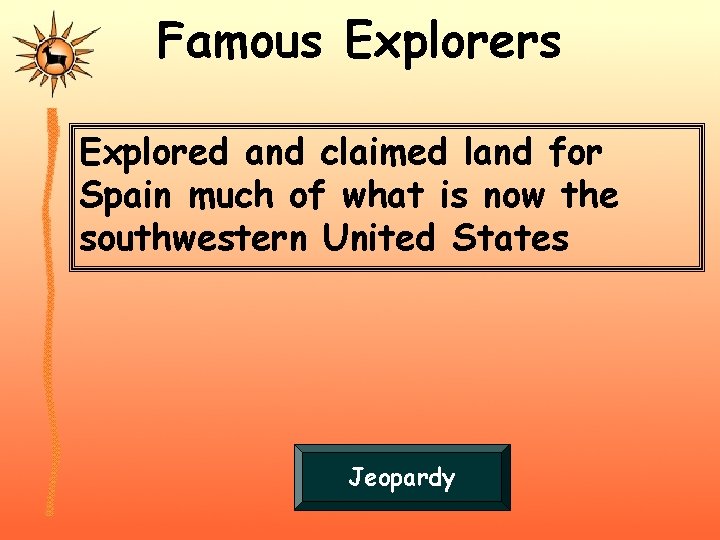 Famous Explorers Explored and claimed land for Spain much of what is now the