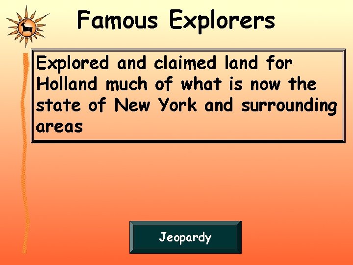 Famous Explorers Explored and claimed land for Holland much of what is now the